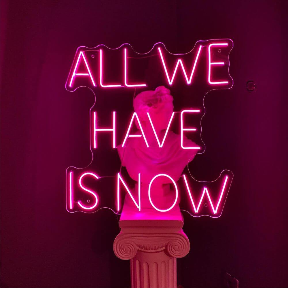 ALL WE HAVE IS NOW Neon Sign - Maytrix