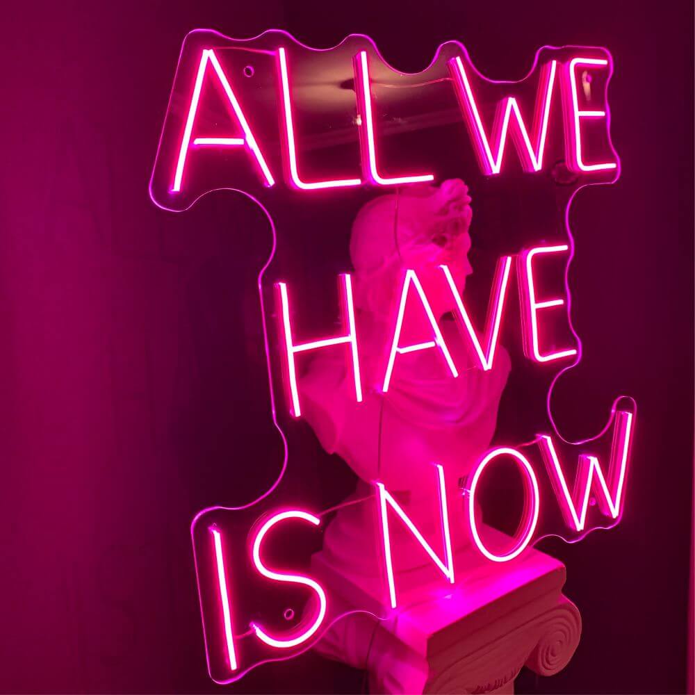 ALL WE HAVE IS NOW Neon Sign - Maytrix
