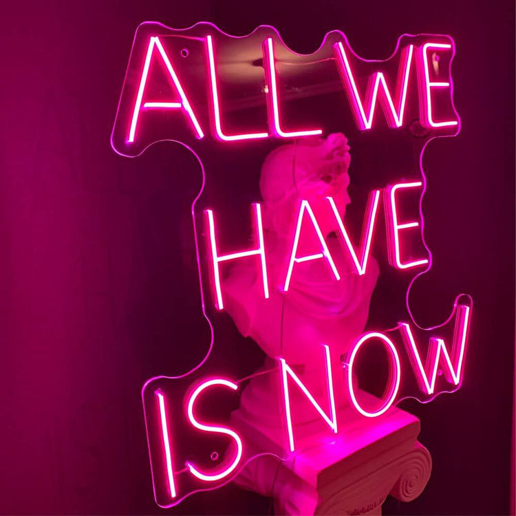 ALL WE HAVE IS NOW Neon Sign - Maytrix