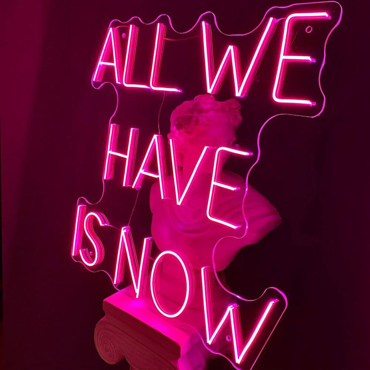 ALL WE HAVE IS NOW Neon Sign - Maytrix
